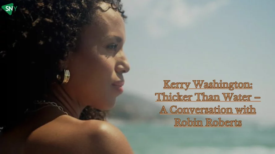 Watch Kerry Washington: Thicker Than Water – A Conversation with Robin Roberts In Australia