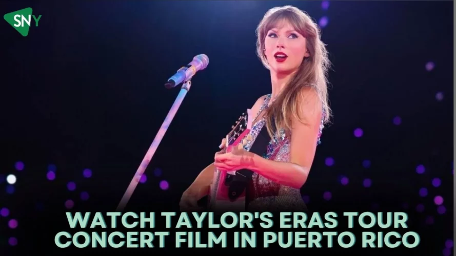 watch Taylor Swift's Eras Tour Concert Film in Puerto Rico
