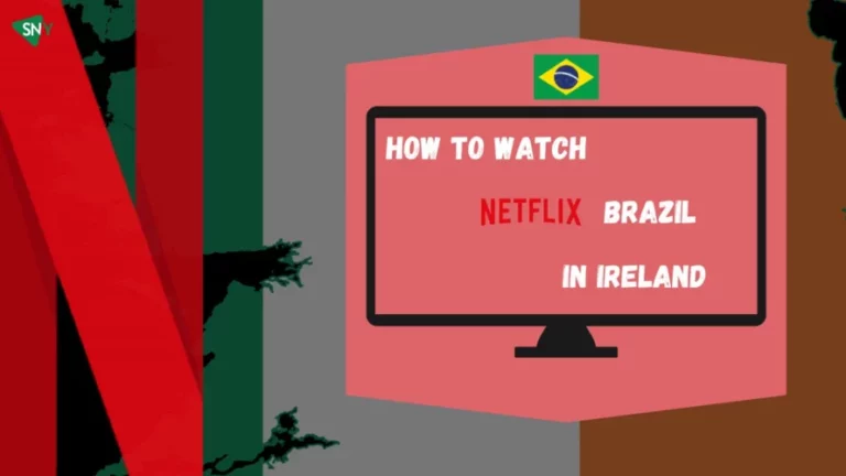 Watch Netflix Brazil in Ireland